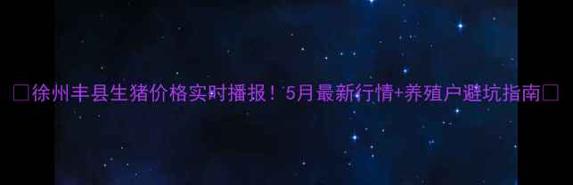 图片 🔥徐州丰县生猪价格实时播报！5月最新行情+养殖户避坑指南💡