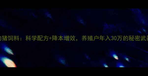 图片 🔥扬翔肉猪饲料：科学配方+降本增效，养殖户年入30万的秘密武器！🐷💰