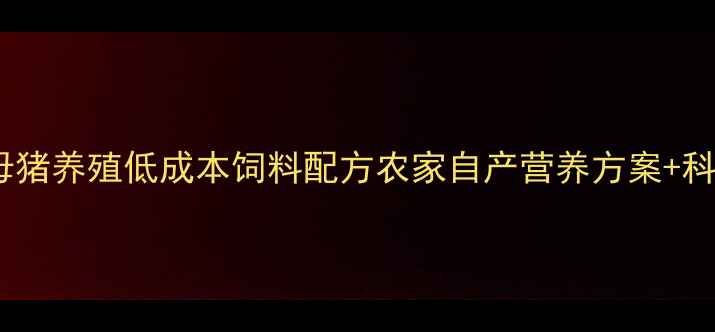 图片 🔥新手必存！母猪养殖低成本饲料配方农家自产营养方案+科学喂养指南🐷2
