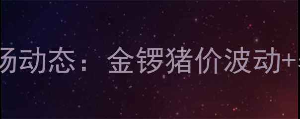 图片 🔥最新全国生猪市场动态：金锣猪价波动+养殖户应对策略🔥1