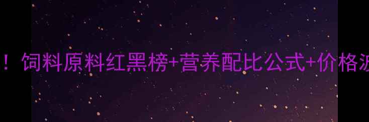 图片 🔥最新全攻略养殖户必看！饲料原料红黑榜+营养配比公式+价格波动预警（附采购清单）1