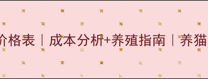 图片 🔥最新猫饲料价格表｜成本分析+养殖指南｜养猫人必看干货！2