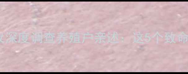 图片 🔥正大饲料添加剂争议深度调查养殖户亲述：这5个致命细节你注意到了吗？1