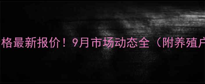 图片 🔥永城生猪价格最新报价！9月市场动态全（附养殖户必看趋势）2
