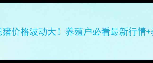 图片 🔥江苏肥猪价格波动大！养殖户必看最新行情+养殖技巧
