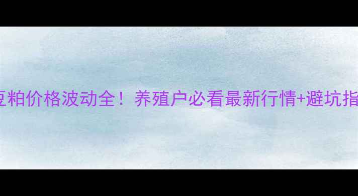 图片 🔥沧州豆粕价格波动全！养殖户必看最新行情+避坑指南🐟📈1