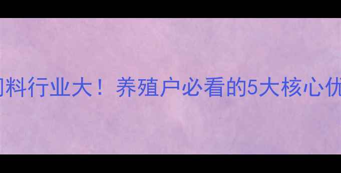 图片 🔥湖北天伟饲料行业大！养殖户必看的5大核心优势+最新配方