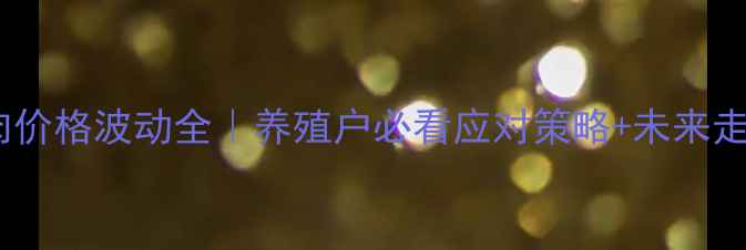 图片 🔥湖北猪肉价格波动全｜养殖户必看应对策略+未来走势预测🔥2