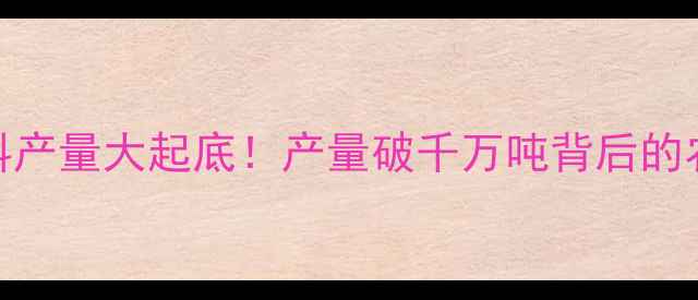 图片 🔥湖南饲料产量大起底！产量破千万吨背后的农业密码🔥