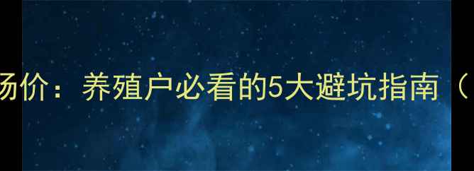图片 🔥生猪价格VS市场价：养殖户必看的5大避坑指南（附最新行情）🔥1