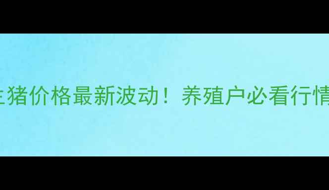 图片 🔥福建生猪价格最新波动！养殖户必看行情分析🔥1
