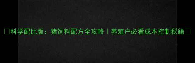 图片 🔥科学配比版：猪饲料配方全攻略｜养殖户必看成本控制秘籍🐷