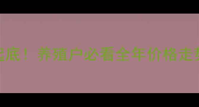 图片 🔥肉鸡价格行情大起底！养殖户必看全年价格走势+养殖避坑指南📈2
