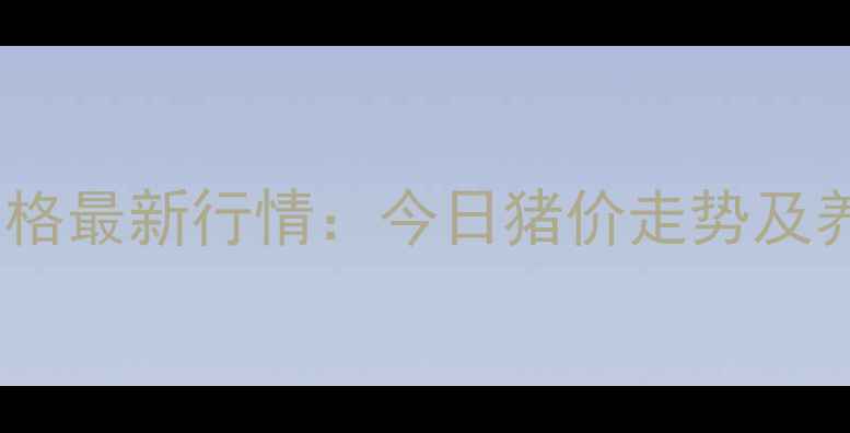 图片 🔥自贡地区生猪价格最新行情：今日猪价走势及养殖户应对策略🔥2