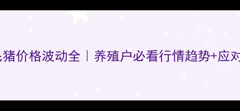 图片 🔥衡阳毛猪价格波动全｜养殖户必看行情趋势+应对策略🐷2