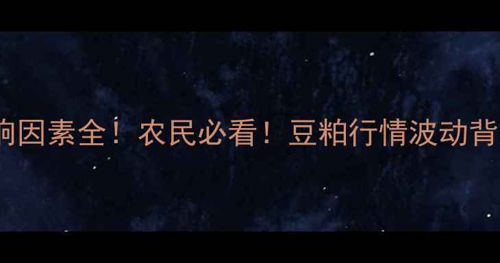 图片 🔥豆粕价格影响因素全！农民必看！豆粕行情波动背后谁在操控？1