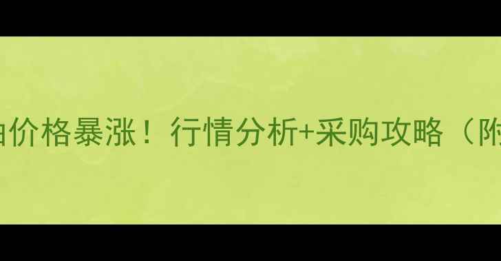 图片 🔥进口毛豆油价格暴涨！行情分析+采购攻略（附最新报价）2
