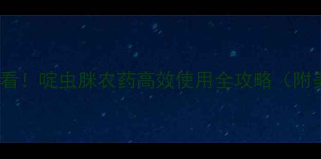 图片 🔥陕西苹果种植必看！啶虫脒农药高效使用全攻略（附美尔果产品实测）1
