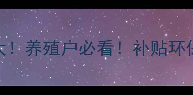 图片 🔥饲料行业政策大！养殖户必看！补贴环保市场趋势全攻略