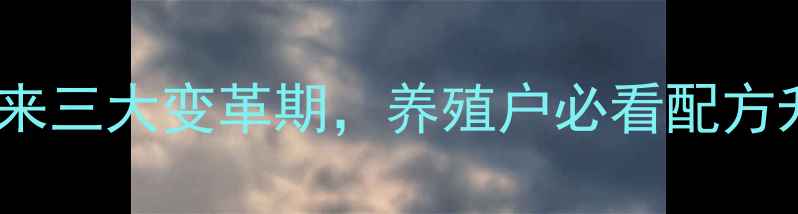 图片 🔥饲料行业迎来三大变革期，养殖户必看配方升级方案！🔥1