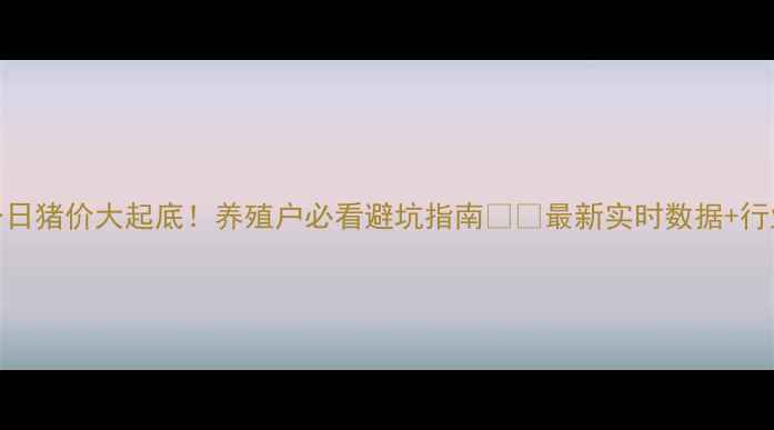 图片 🔥黑龙江今日猪价大起底！养殖户必看避坑指南🐷💥最新实时数据+行业专家解读