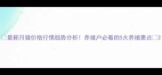 最新月猪价格行情趋势分析养殖户必看的5大养殖要点