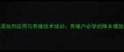 饲料添加剂应用与养殖技术培训养殖户必学的降本增效秘籍
