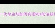 农村必看富美实新一代杀虫剂如何实现98防治效果附详细使用攻略