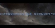 花椰菜种植中农药残留的防控与安全标准如何实现绿色生产与品质保障