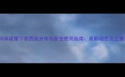 农业环保政策下农药店分布与安全使用指南最新动态及注意事项