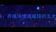 科学应用生长激素合成饲料养殖场增效减排的五大技术方案与成本核算指南