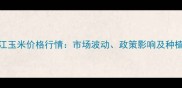 6月2日黑龙江玉米价格行情市场波动政策影响及种植户应对策略
