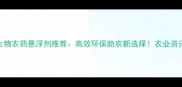 常州生物农药悬浮剂推荐高效环保助农新选择农业资讯指南