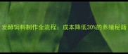 发酵饲料制作全流程成本降低30的养殖秘籍