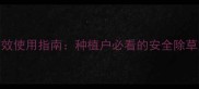 农地龙除草剂6高效使用指南种植户必看的安全除草方案与种植技巧