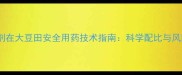 红薯除草剂在大豆田安全用药技术指南科学配比与风险防控全