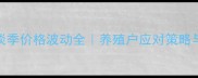 猪饲料旺季淡季价格波动全养殖户应对策略与市场趋势预测