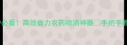 地瓜种植户必看高效省力农药喷洒神器手把手教你选机避坑
