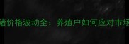 广西年猪价格波动全养殖户如何应对市场变化
