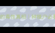 农药井冈霉素的毒性真相种植户必看安全使用指南