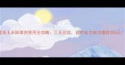 登海玉米除草剂使用全攻略三天见效省时省力亩均增收300元