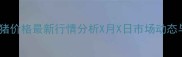 四川犍为肥猪价格最新行情分析X月X日市场动态与养殖建议