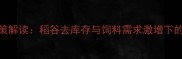 国家稻谷拍卖政策解读稻谷去库存与饲料需求激增下的市场机遇与挑战