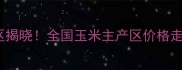 玉米价格最低地区揭晓全国玉米主产区价格走势及种植建议全