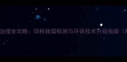 养殖水体污染治理全攻略饲料残留检测与环保技术升级指南附实用案例