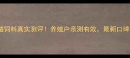 新希望猪饲料真实测评养殖户亲测有效最新口碑分析