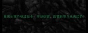 重庆生猪价格波动全市场供需政策影响与未来趋势
