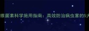 宁阳农民必看阿维菌素科学施用指南高效防治病虫害的5大技巧与常见误区