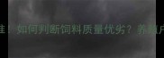 5大黄金标准如何判断饲料质量优劣养殖户必看全攻略