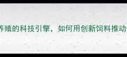 舟山饲料厂生态养殖的科技引擎如何用创新饲料推动长三角农业升级